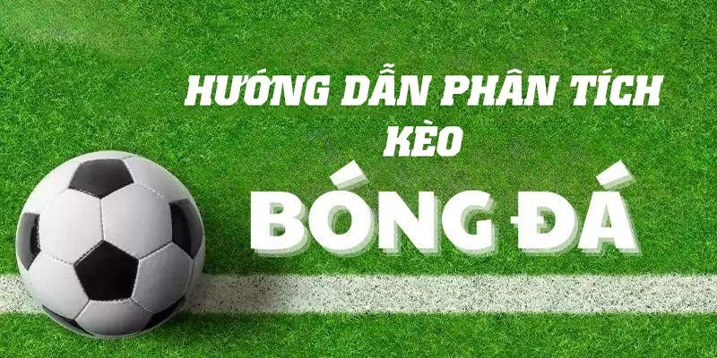 Phân tích kèo bóng đá với mẹo từ chuyên gia